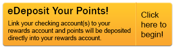 Sign up for eDeposit today and point will be deposited directly into your Rewards account.